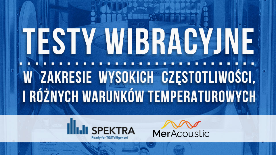 Testy wibracyjne w zakresie wysokich częstotliwości, i różnych warunków temperaturowych - nowa technologia wzbudników drgań Spektra